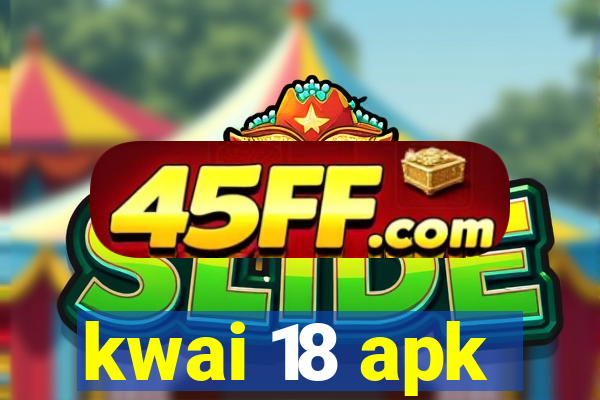 kwai 18 apk
